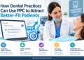 How Dental Practices Can Use PPC to Attract Better-Fit Patients